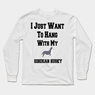 I Just Want To Hang With My siberian husky Long Sleeve T-Shirt